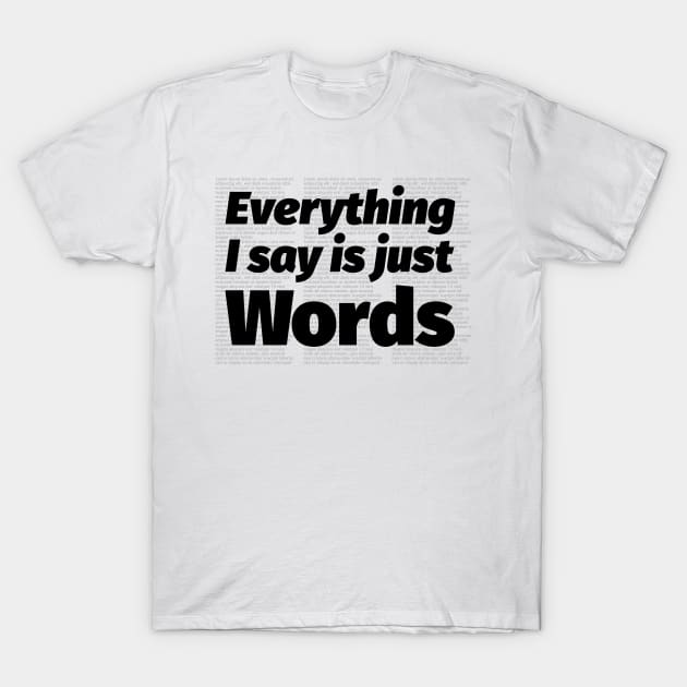 Everything I Say Is Just Words T-Shirt by GraniteButter